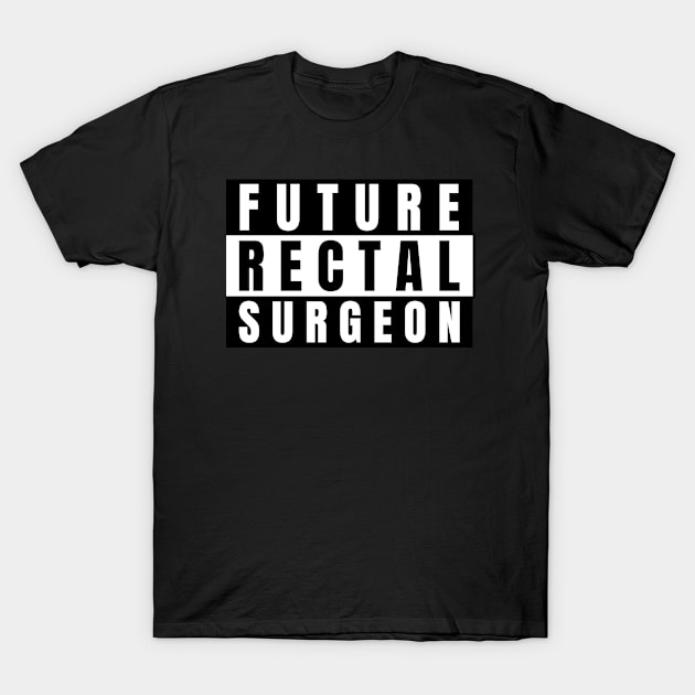 Medical Student Gift Future Rectal Surgeon T-Shirt by Inspire Enclave